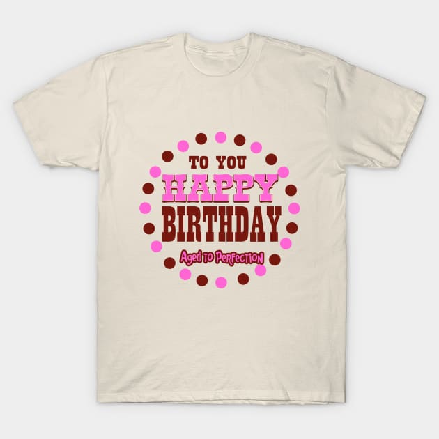 Happy Birthday  aged to perfection T-Shirt by richhwalsh